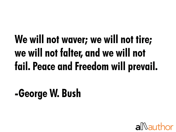We will not waver; we will not tire; we will not falter, and we will not fail. Peace and Freedom... - George W. Bush Quote GIF