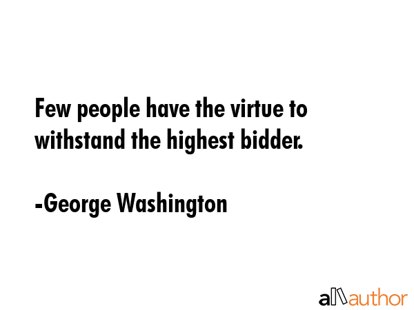 Few people have the virtue to withstand the highest bidder. - George Washington Quote GIF