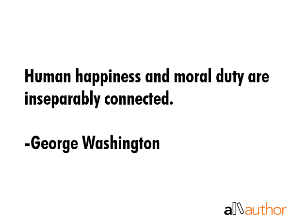 Human happiness and moral duty are inseparably connected. - George Washington Quote GIF