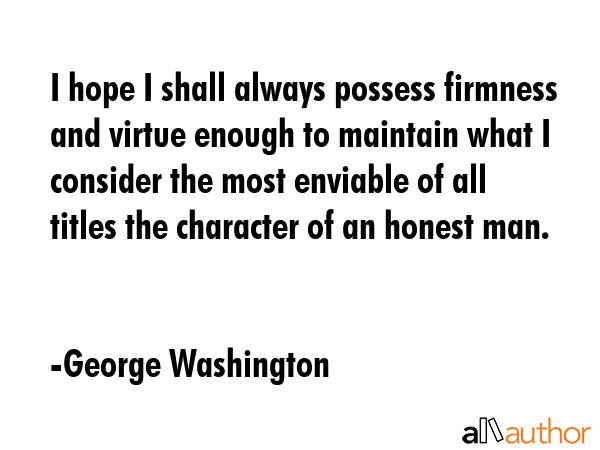 I hope I shall always possess firmness and virtue enough to maintain what I consider the most... - George Washington Quote GIF