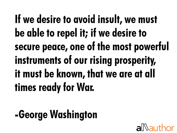 If we desire to avoid insult, we must be able to repel it; if we desire to secure peace, one of the... - George Washington Quote GIF