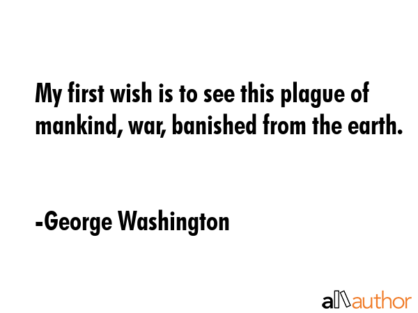 My first wish is to see this plague of mankind, war, banished from the earth. - George Washington Quote GIF