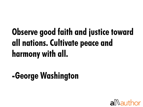 Observe good faith and justice toward all nations. Cultivate peace and harmony with all. - George Washington Quote GIF