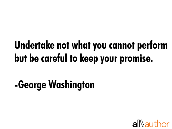 Undertake not what you cannot perform but be careful to keep your promise. - George Washington Quote GIF
