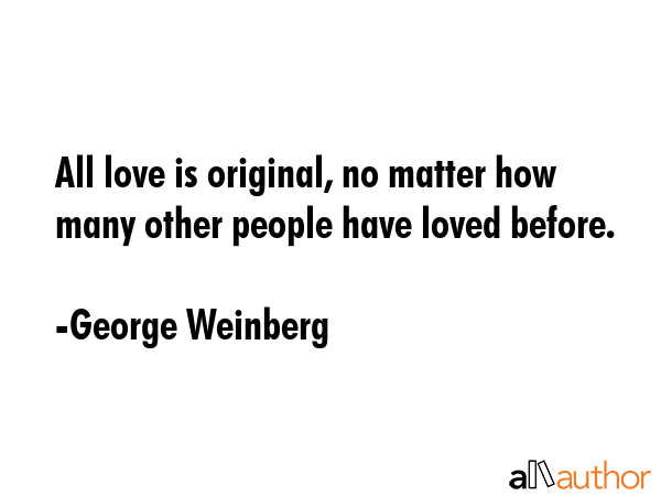 All love is original, no matter how many other people have loved before. - George Weinberg Quote GIF