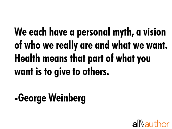 We each have a personal myth, a vision of who we really are and what we want. Health means that... - George Weinberg Quote GIF