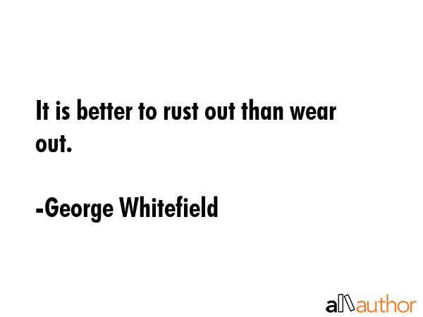 It is better to rust out than wear out. - George Whitefield Quote GIF