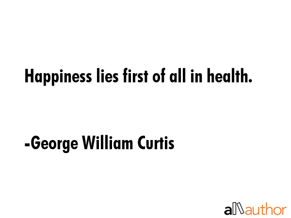 Happiness lies first of all in health. - George William Curtis Quote GIF