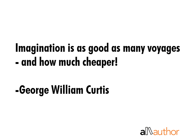 Imagination is as good as many voyages - and how much cheaper! - George William Curtis Quote GIF