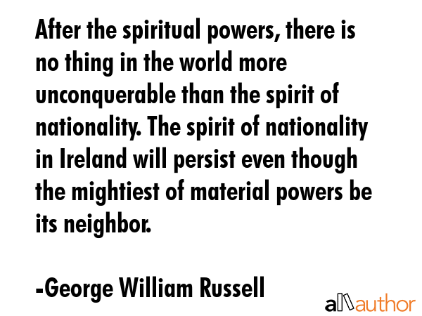 After the spiritual powers, there is no thing in the world more unconquerable than the spirit of... - George William Russell Quote GIF