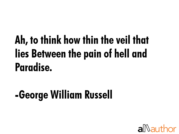 Ah, to think how thin the veil that lies Between the pain of hell and Paradise. - George William Russell Quote GIF
