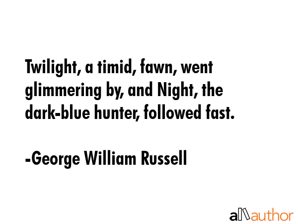 Twilight, a timid, fawn, went glimmering by, and Night, the dark-blue hunter, followed fast. - George William Russell Quote GIF