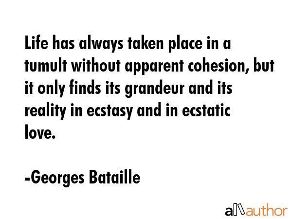 Life has always taken place in a tumult without apparent cohesion, but it only finds its grandeur... - Georges Bataille Quote GIF