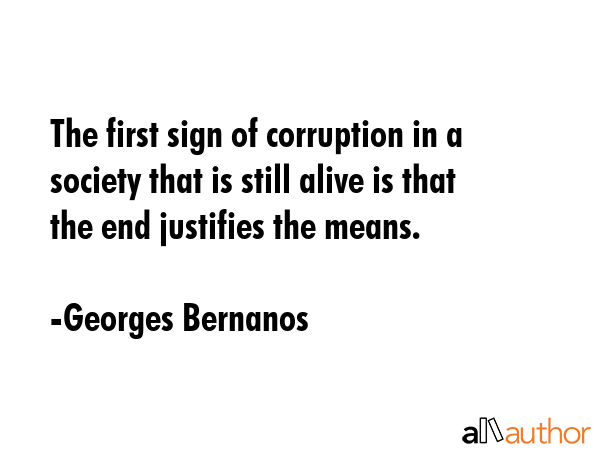 The first sign of corruption in a society that is still alive is that the end justifies the means. - Georges Bernanos Quote GIF