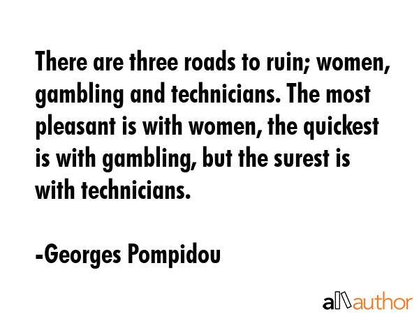 There are three roads to ruin; women, gambling and technicians. The most pleasant is with women,... - Georges Pompidou Quote GIF