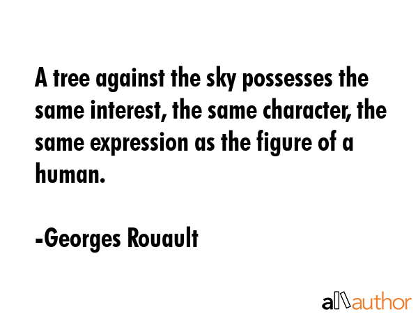 A tree against the sky possesses the same interest, the same character, the same expression as the... - Georges Rouault Quote GIF