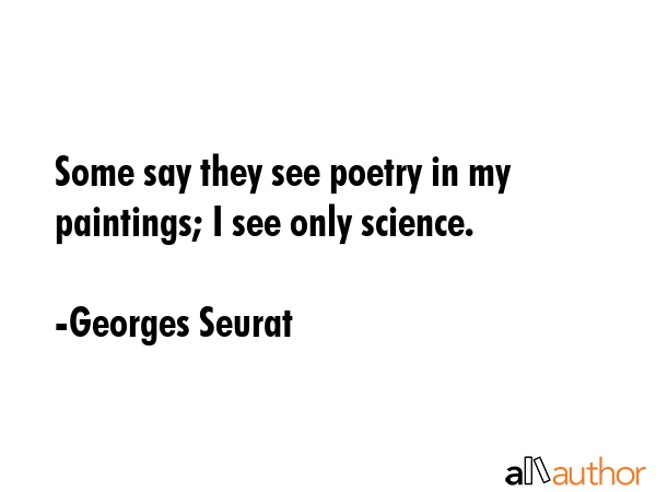 Some say they see poetry in my paintings; I see only science. - Georges Seurat Quote GIF
