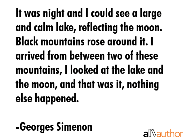 It was night and I could see a large and calm lake, reflecting the moon. Black mountains rose... - Georges Simenon Quote GIF