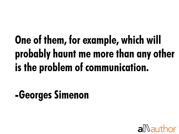 One of them, for example, which will probably haunt me more than any other is the problem of... - Georges Simenon Quote GIF