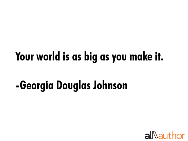 Your world is as big as you make it. - Georgia Douglas Johnson Quote GIF