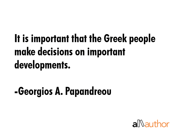 It is important that the Greek people make decisions on important developments. - Georgios A. Papandreou Quote GIF