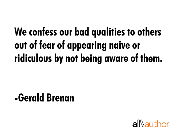 We confess our bad qualities to others out of fear of appearing naive or ridiculous by not being... - Gerald Brenan Quote GIF