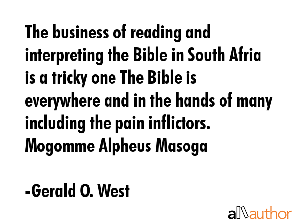 The business of reading and interpreting the Bible in South Afria is a tricky one The Bible is... - Gerald O. West Quote GIF