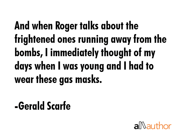 And when Roger talks about the frightened ones running away from the bombs, I immediately thought... - Gerald Scarfe Quote GIF
