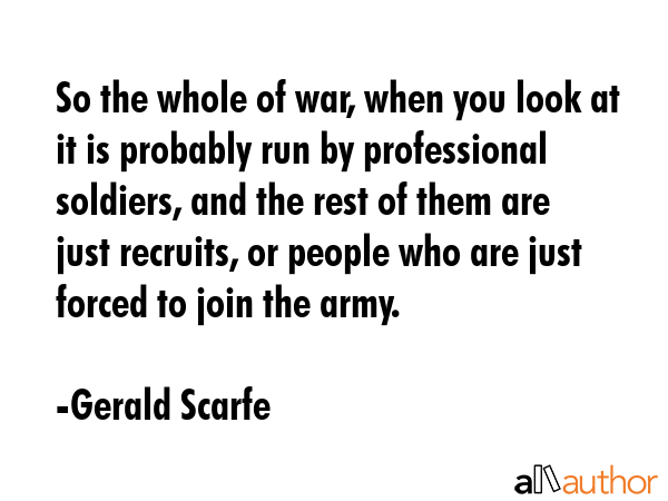 So the whole of war, when you look at it is probably run by professional soldiers, and the rest of... - Gerald Scarfe Quote GIF