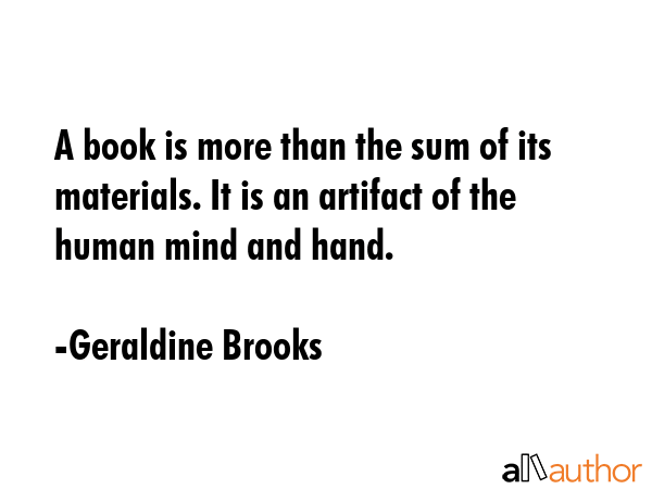 A book is more than the sum of its materials. It is an artifact of the human mind and hand. - Geraldine Brooks Quote GIF