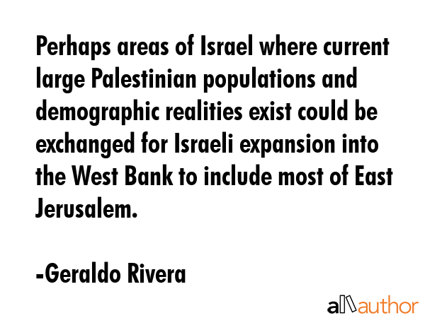 Perhaps areas of Israel where current large Palestinian populations and demographic realities exist... - Geraldo Rivera Quote GIF