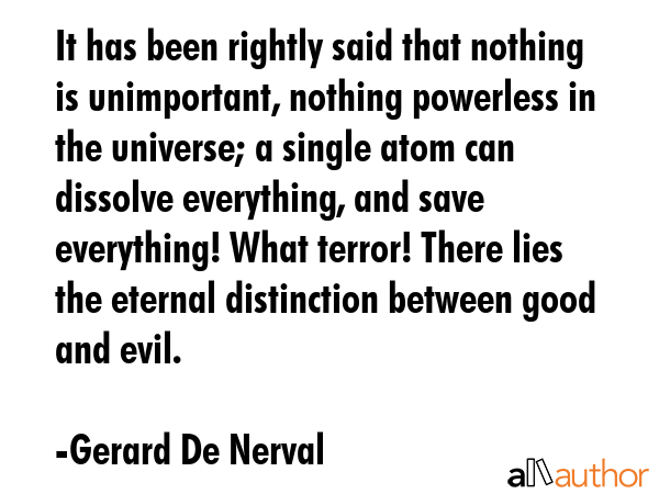 It has been rightly said that nothing is unimportant, nothing powerless in the universe; a single... - Gerard De Nerval Quote GIF