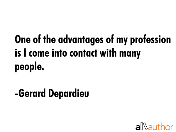 One of the advantages of my profession is I come into contact with many people. - Gerard Depardieu Quote GIF