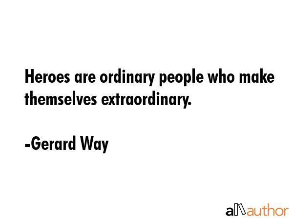 Heroes are ordinary people who make themselves extraordinary. - Gerard Way Quote GIF