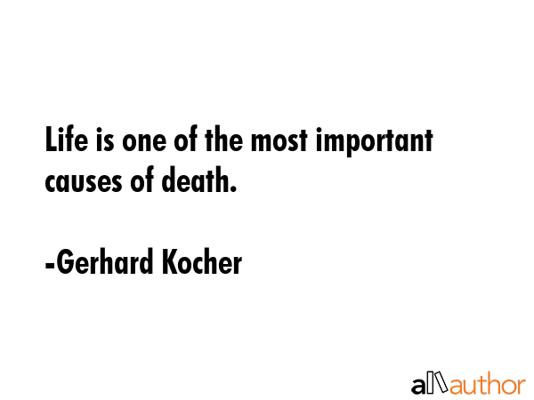Life is one of the most important causes of death. - Gerhard Kocher Quote GIF