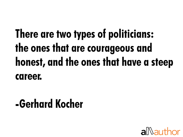 There are two types of politicians: the ones that are courageous and honest, and the ones that have... - Gerhard Kocher Quote GIF