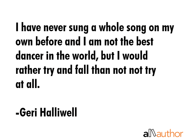 I have never sung a whole song on my own before and I am not the best dancer in the world, but I... - Geri Halliwell Quote GIF