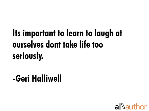 Its important to learn to laugh at ourselves dont take life too seriously. - Geri Halliwell Quote GIF