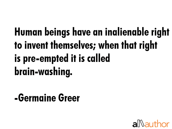 Human beings have an inalienable right to invent themselves; when that right is pre-empted it is... - Germaine Greer Quote GIF
