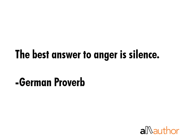 The best answer to anger is silence. - German Proverb Quote