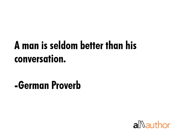 A man is seldom better than his conversation. - German Proverb Quote