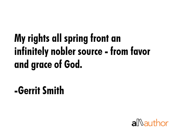 My rights all spring front an infinitely nobler source - from favor and grace of God. - Gerrit Smith Quote GIF