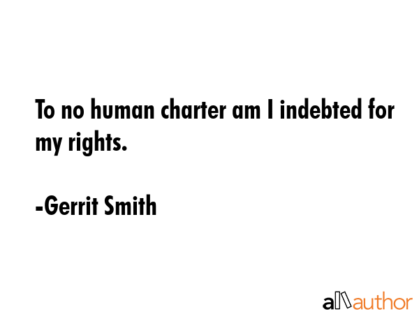To no human charter am I indebted for my rights. - Gerrit Smith Quote GIF