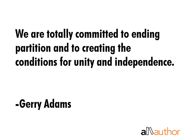 We are totally committed to ending partition and to creating the conditions for unity and... - Gerry Adams Quote GIF
