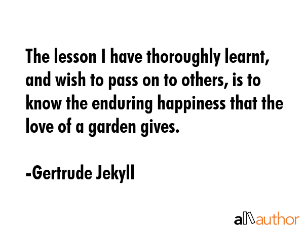 The lesson I have thoroughly learnt, and wish to pass on to others, is to know the enduring... - Gertrude Jekyll Quote GIF