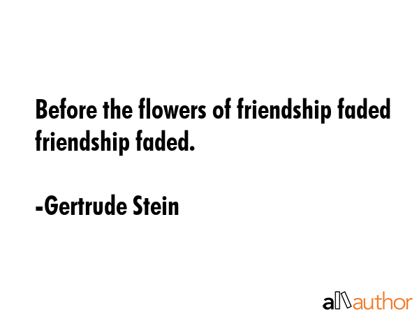 Before the flowers of friendship faded friendship faded. - Gertrude Stein Quote GIF