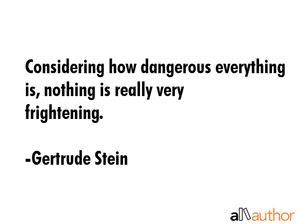 Considering how dangerous everything is, nothing is really very frightening. - Gertrude Stein Quote GIF