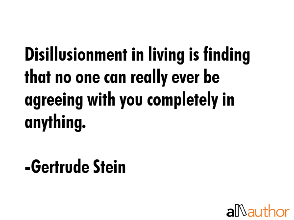 Disillusionment in living is finding that no one can really ever be agreeing with you completely in... - Gertrude Stein Quote GIF