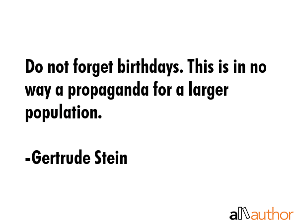 Do not forget birthdays. This is in no way a propaganda for a larger population. - Gertrude Stein Quote GIF