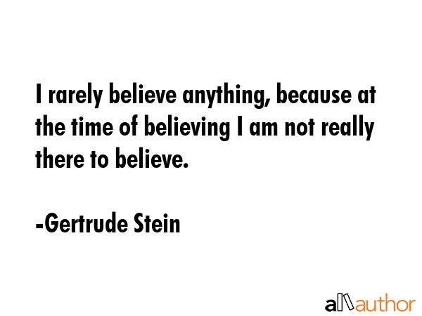 I rarely believe anything, because at the time of believing I am not really there to believe. - Gertrude Stein Quote GIF